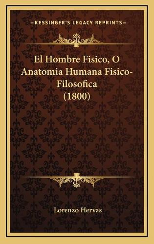 El Hombre Fisico, O Anatomia Humana Fisico-Filosofica (1800): (Spanish)
