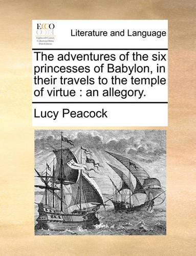 The Adventures of the Six Princesses of Babylon, in Their Travels to the Temple of Virtue: An Allegory.(English)