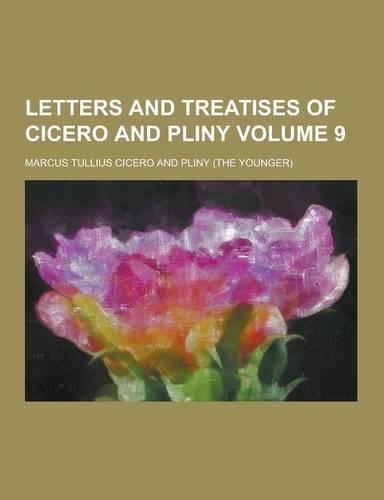 Letters and Treatises of Cicero and Pliny Volume 9