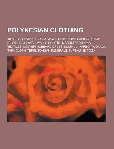 Polynesian Clothing: 'Upa'upa, Feather Cloak, Jewellery in the Pacific, Kiekie (Clothing), Lava-Lava, Loincloth, M Ori Traditional Textiles(English)