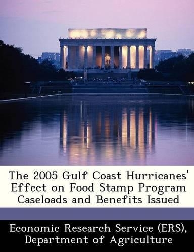 The 2005 Gulf Coast Hurricanes' Effect on Food Stamp Program Caseloads and Benefits Issued: (English)