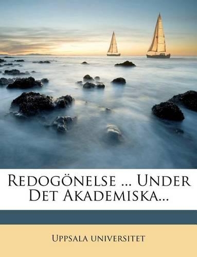 Redogonelse ... Under Det Akademiska...: (Swedish)