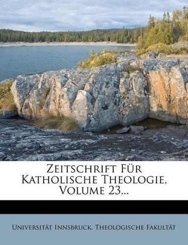 Zeitschrift Fur Katholische Theologie, Volume 23...