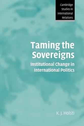 Taming the Sovereigns: Institutional Change in International Politics