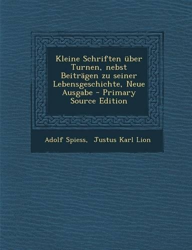 Kleine Schriften Uber Turnen, Nebst Beitragen Zu Seiner Lebensgeschichte, Neue Ausgabe: (German)