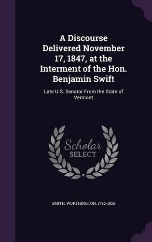 A Discourse Delivered November 17, 1847, at the Interment of the Hon. Benjamin Swift