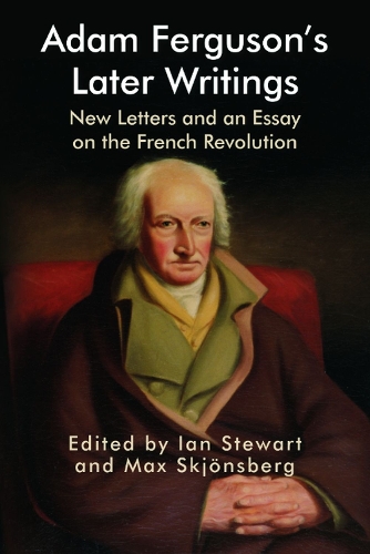 Adam Ferguson’s Later Writings: New Letters and an Essay on the French Revolution(Edinburgh Studies in Scottish Philosophy)