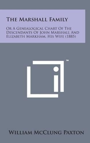 The Marshall Family: Or a Genealogical Chart of the Descendants of John Marshall and Elizabeth Markham, His Wife (1885)(English)