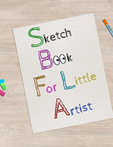 Sketch Book For Little Artist: 8.5" X 11", Customized Artist Sketchbook to Draw and Journal: 112 pages, Sketching, Drawing and Creative Doodling. (Workbook and Handbook)