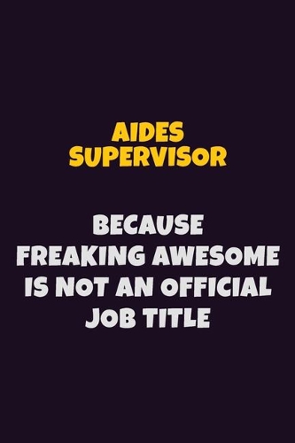 Aides Supervisor, Because Freaking Awesome Is Not An Official Job Title
