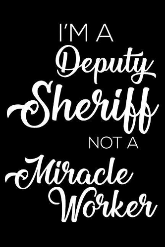 I'm a Deputy Sheriff Not a Miracle Worker