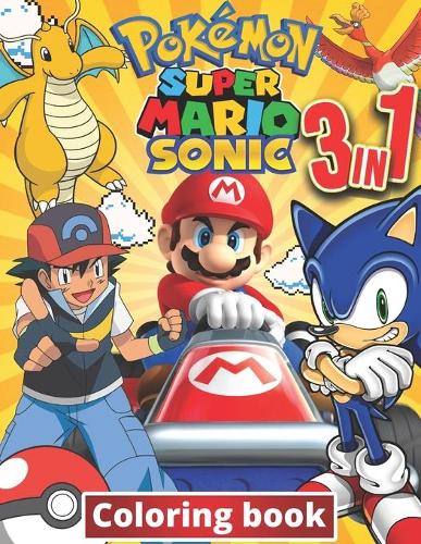 3 in 1 Coloring Book Pokemon, Sonic, Super Mario: +100 Illustrations, wonderful Jumbo coloring book Pokemon, Sonic And Super Mario Coloring Book For Kids Ages 3-7,4-8,8-10,8-12, Great Gifts For Kids