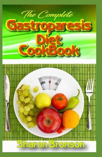 The Complete Gastroparesis Diet Cookbook: Delicious, Quick and Easy to Prepare Meal Plans including 50+ Gluten Free Recipes for your complete daily meals( Appetizers, Main and Side Dishes, D