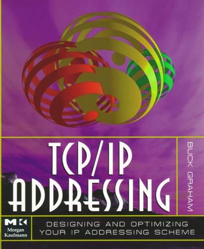 TCP/IP Addressing: Designing and Optimizing Your IP Addressing Scheme