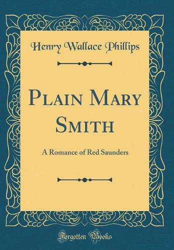 Plain Mary Smith: A Romance of Red Saunders (Classic Reprint)