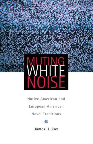 Muting White Noise: Native American and European American Novel Traditions(American Indian Literature and Critical Studies Series)