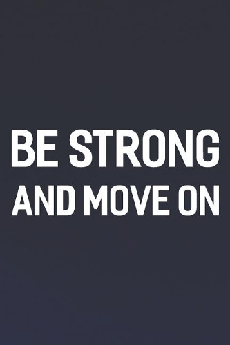 Be Strong And Move On