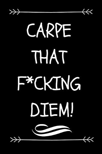Carpe That F*cking Diem!