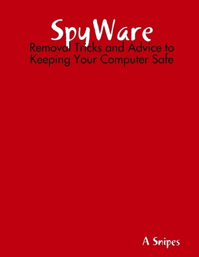 SpyWare: Removal Tricks and Advice to Keeping Your Computer Safe