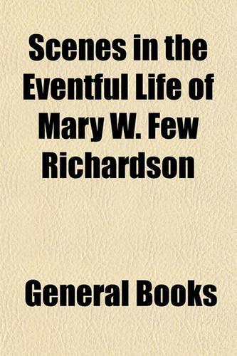 Scenes in the Eventful Life of Mary W. Few Richardson: (English)