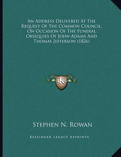 An Address Delivered At The Request Of The Common Council, On Occasion Of The Funeral Obsequies Of John Adams And Thomas Jefferson (1826)