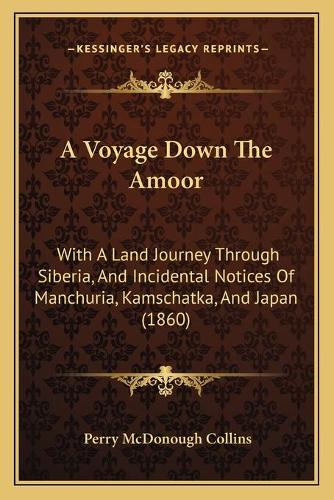 Voyage Down The Amoor: With A Land Journey Through Siberia, And Incidental Notices Of Manchuria, Kamschatka, And Japan (1860)(English)