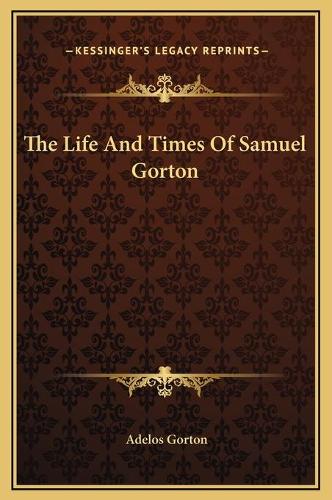 The Life And Times Of Samuel Gorton: (English)
