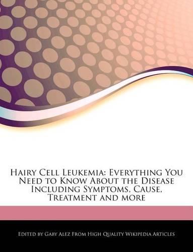 Hairy Cell Leukemia: Everything You Need to Know about the Disease Including Symptoms, Cause, Treatment and More(English)