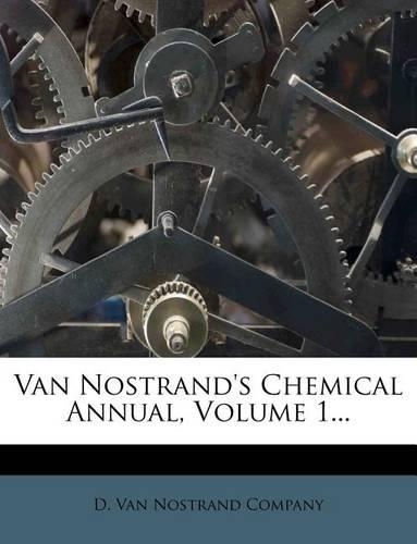 Van Nostrand's Chemical Annual, Volume 1...