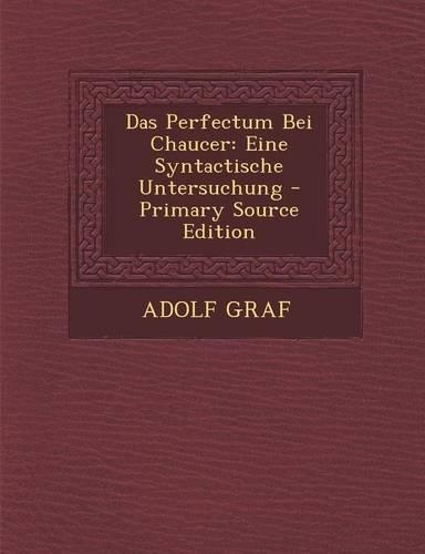 Das Perfectum Bei Chaucer: Eine Syntactische Untersuchung - Primary Source Edition