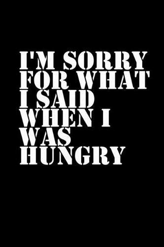 I'm sorry for what I said when I was hungry: Food Journal - Track your Meals - Eat clean and fit - Breakfast Lunch Diner Snacks - Time Items Serving Cals Sugar Protein Fiber Carbs Fat - 110 pag