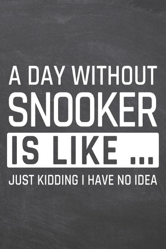 A Day without Snooker is like ...