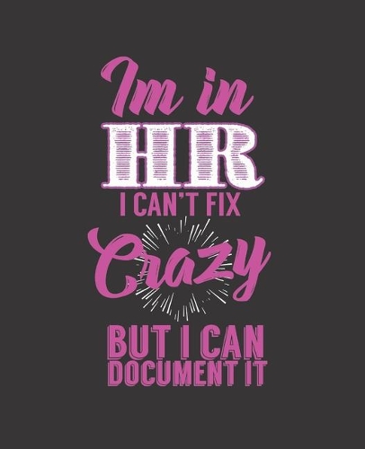 Im in HR I Can't Fix Crazy But I Can Document It