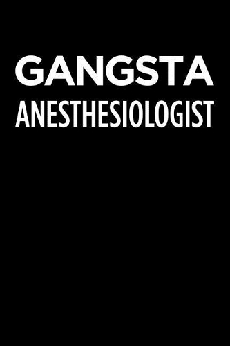 Gangsta Anesthesiologist: Blank Lined Novelty Office Humor Themed Notebook to Write In: With a Practical and Versatile Wide Rule Interior