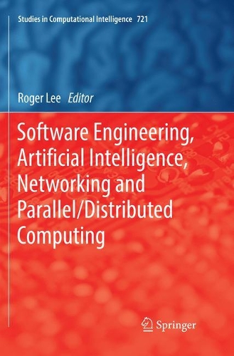 Software Engineering, Artificial Intelligence, Networking and Parallel/Distributed Computing: (721 Studies in Computational Intelligence)