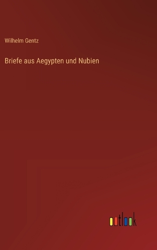 Briefe aus Aegypten und Nubien