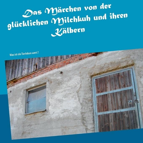 Das Märchen von der glücklichen Milchkuh und ihren Kälbern: (German)