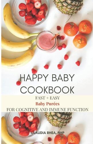 Happy Baby Cookbook: Organic Fast and Easy Purée Recipes for Immunity and Cognitive Function