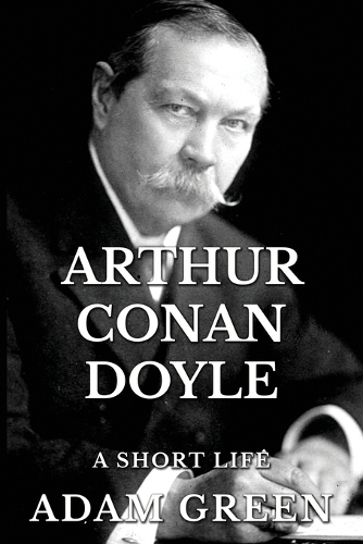 Arthur Conan Doyle: A Short Life