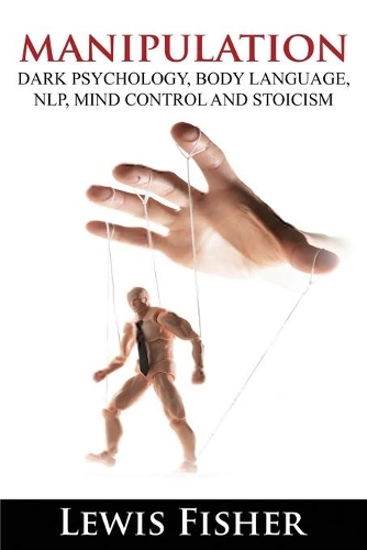 Manipulation, Dark Psychology, Body Language, NLP, Mind Control and Stoicism