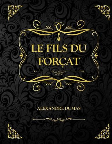 Le fils du Forçat: Alexandre Dumas