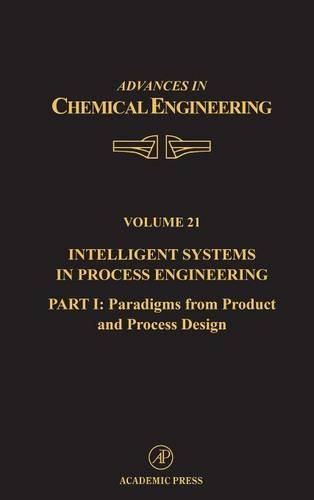 Intelligent Systems in Process Engineering, Part I: Paradigms from Product and Process Design: Volume 21(Volume 21 Advances in Chemical Engineering)