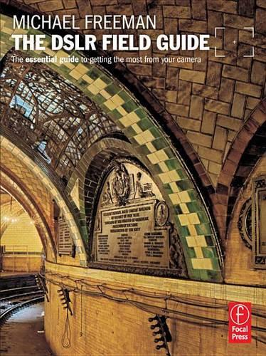 The Dslr Field Guide: The Essential Guide to Getting the Most from Your Camera