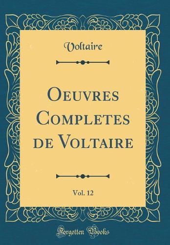 Oeuvres Completes de Voltaire, Vol. 12 (Classic Reprint)