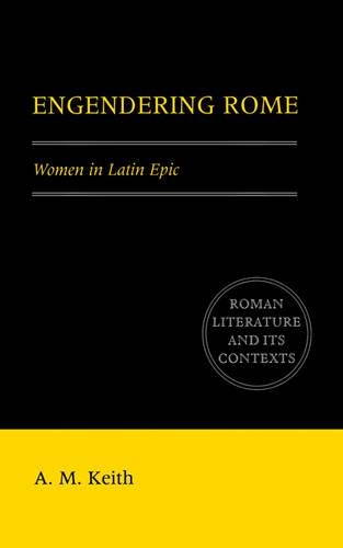 Engendering Rome: Women in Latin Epic(Roman Literature and its Contexts)