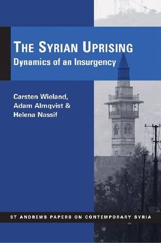 The Syrian Uprising: Dynamics of an Insurgency(St Andrews Papers on Contemporary Syria)
