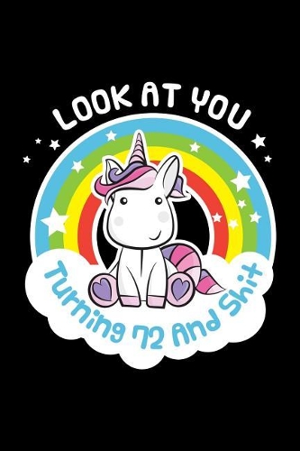 Look at You Turning 72 and Shit: Funny 72th Birthday Gift for Girls Blank Journal Notebook