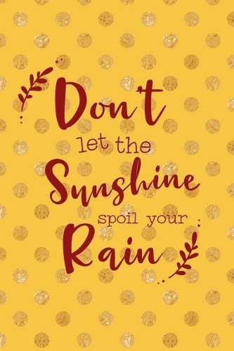Don't Let The Sunshine Spoil Your Rain