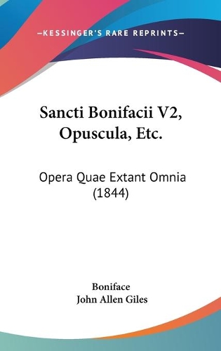 Sancti Bonifacii V2, Opuscula, Etc.