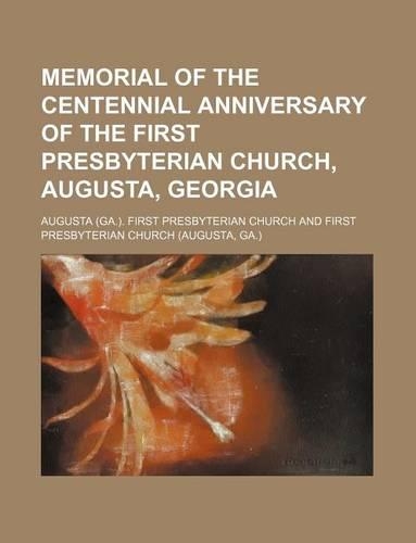 Memorial of the Centennial Anniversary of the First Presbyterian Church, Augusta, Georgia: (English)
